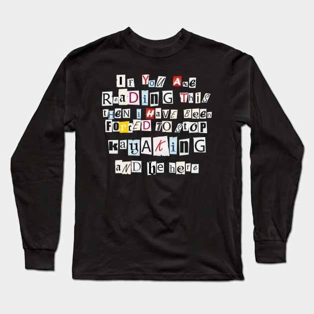 If You're Reading This I've Been Forced To Stop Kayaking Long Sleeve T-Shirt by thingsandthings